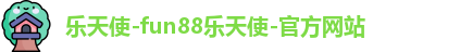 乐天使-fun88乐天使-官方网站